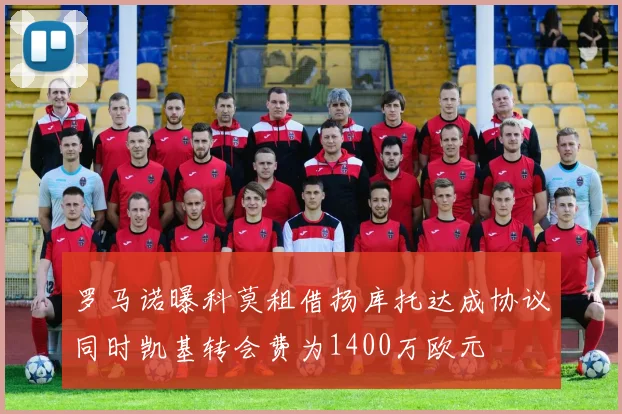 罗马诺曝科莫租借扬库托达成协议同时凯基转会费为1400万欧元