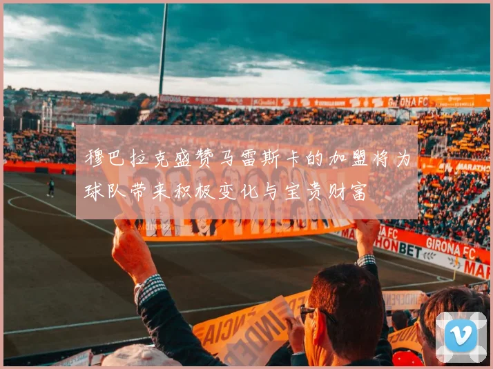 穆巴拉克盛赞马雷斯卡的加盟将为球队带来积极变化与宝贵财富