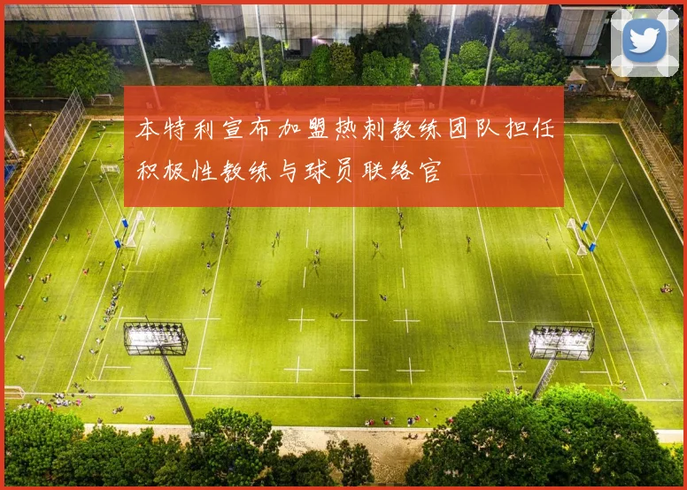 本特利宣布加盟热刺教练团队担任积极性教练与球员联络官